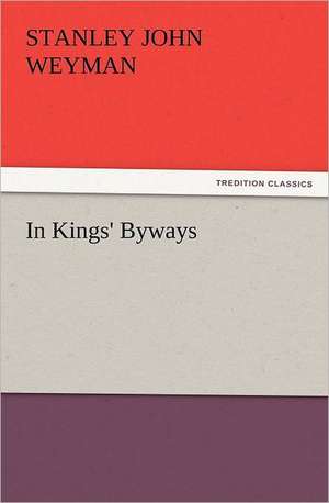 In Kings' Byways de Stanley John Weyman