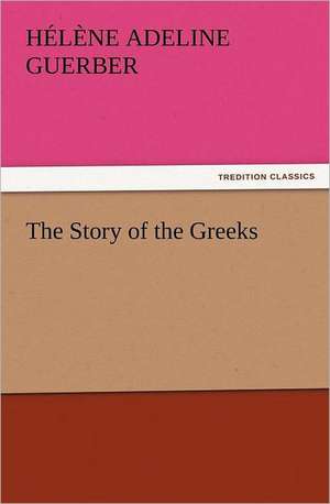 The Story of the Greeks de H. A. (Hélène Adeline) Guerber