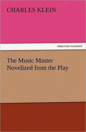 The Music Master Novelized from the Play de Charles Klein