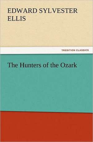 The Hunters of the Ozark de Edward Sylvester Ellis