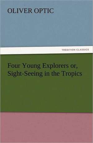 Four Young Explorers Or, Sight-Seeing in the Tropics: The United Lutheran Church (General Synod, General Council, United Synod in the South) de Oliver Optic