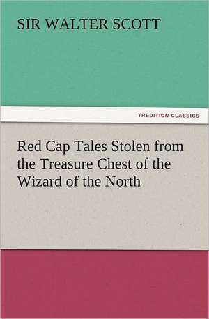 Red Cap Tales Stolen from the Treasure Chest of the Wizard of the North de Sir Walter Scott