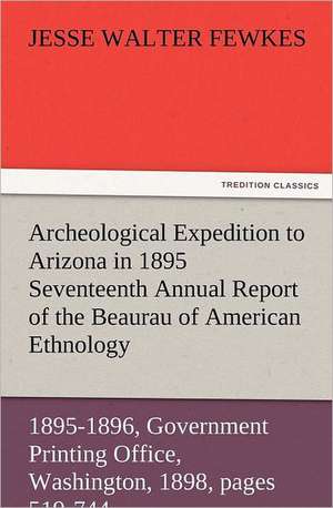 Archeological Expedition to Arizona in 1895 Seventeenth Annual Report of the Bureau of American Ethnology to the Secretary of the Smithsonian Institut: Advice to the Maiden, Wife and Mother de Jesse Walter Fewkes