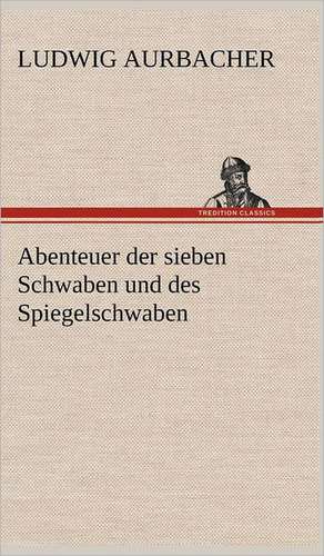 Abenteuer Der Sieben Schwaben Und Des Spiegelschwaben: Light on Dark Corners a Complete Sexual Science and a Guide to Purity and Physical Manhood, Advice to Maiden, Wife, an de Ludwig Aurbacher