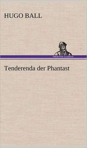 Tenderenda Der Phantast: Light on Dark Corners a Complete Sexual Science and a Guide to Purity and Physical Manhood, Advice to Maiden, Wife, an de Hugo Ball