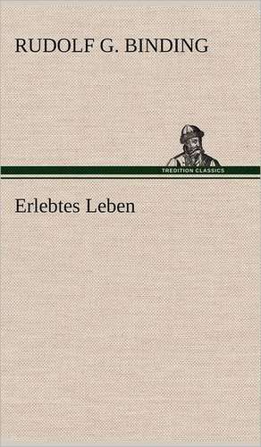 Erlebtes Leben de Rudolf G. Binding