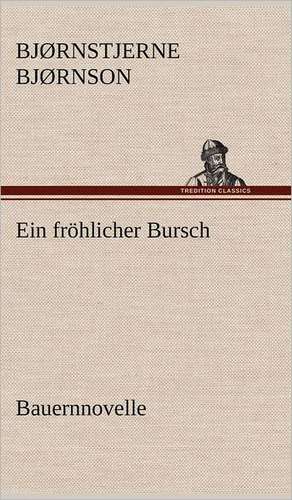 Ein Frohlicher Bursch: Light on Dark Corners a Complete Sexual Science and a Guide to Purity and Physical Manhood, Advice to Maiden, Wife, an de Bjørnstjerne Bjørnson