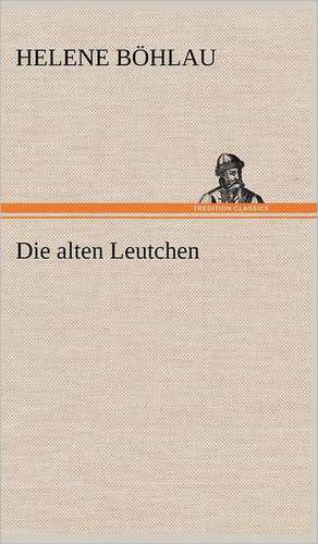 Die Alten Leutchen: Light on Dark Corners a Complete Sexual Science and a Guide to Purity and Physical Manhood, Advice to Maiden, Wife, an de Helene Böhlau