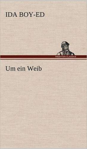 Um Ein Weib: Light on Dark Corners a Complete Sexual Science and a Guide to Purity and Physical Manhood, Advice to Maiden, Wife, an de Ida Boy-Ed