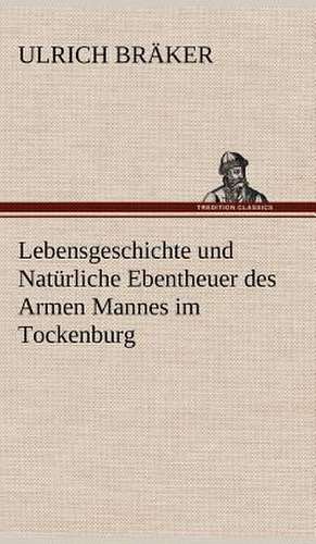 Lebensgeschichte Und Naturliche Ebentheuer Des Armen Mannes Im Tockenburg: Light on Dark Corners a Complete Sexual Science and a Guide to Purity and Physical Manhood, Advice to Maiden, Wife, an de Ulrich Bräker