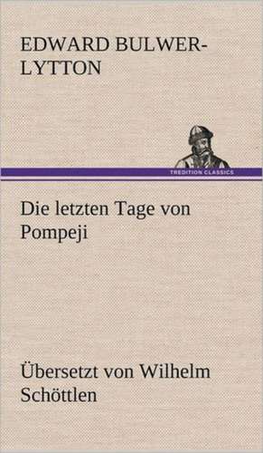 Die Letzten Tage Von Pompeji (Uebersetzt Von Wilhelm Schottlen): Die Saugethiere 1 de Edward Bulwer-Lytton