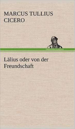 Lälius oder von der Freundschaft de Marcus Tullius Cicero