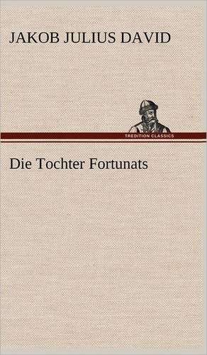 Die Tochter Fortunats de Jakob Julius David