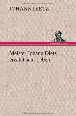 Meister Johann Dietz Erzahlt Sein Leben: Philaletis) de Johann Dietz