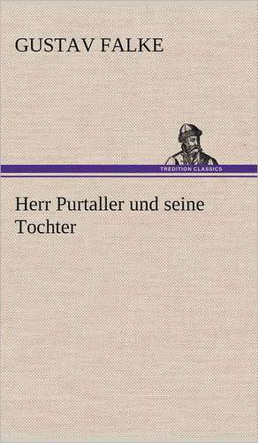 Herr Purtaller Und Seine Tochter: Philaletis) de Gustav Falke