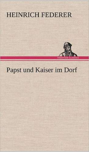 Papst Und Kaiser Im Dorf: Philaletis) de Heinrich Federer