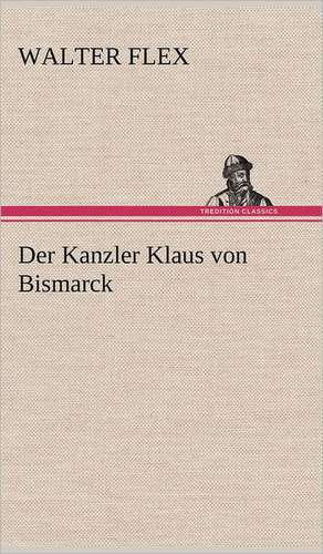 Der Kanzler Klaus Von Bismarck: Philaletis) de Walter Flex