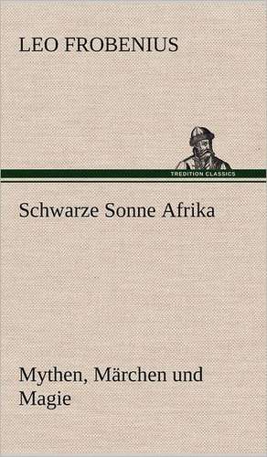 Schwarze Sonne Afrika de Leo Frobenius