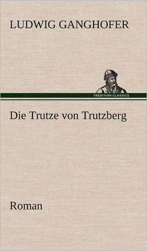 Die Trutze Von Trutzberg: Philaletis) de Ludwig Ganghofer