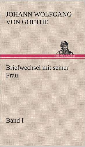 Briefwechsel Mit Seiner Frau. Band I: Philaletis) de Johann Wolfgang von Goethe