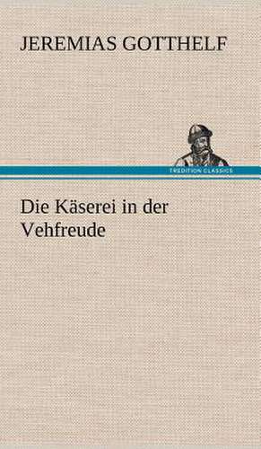 Die Kaserei in Der Vehfreude: Philaletis) de Jeremias Gotthelf