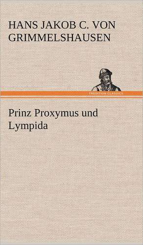 Prinz Proxymus Und Lympida: Philaletis) de Hans Jakob Christoffel von Grimmelshausen