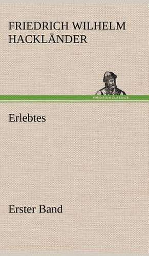 Erlebtes. Erster Band de Friedrich Wilhelm Hackländer