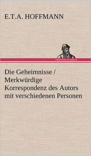 Die Geheimnisse / Merkwurdige Korrespondenz Des Autors Mit Verschiedenen Personen: Philaletis) de E. T. A. Hoffmann