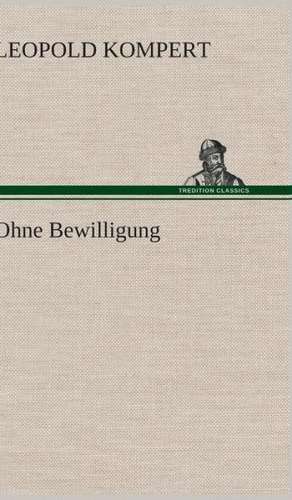 Ohne Bewilligung de Leopold Kompert