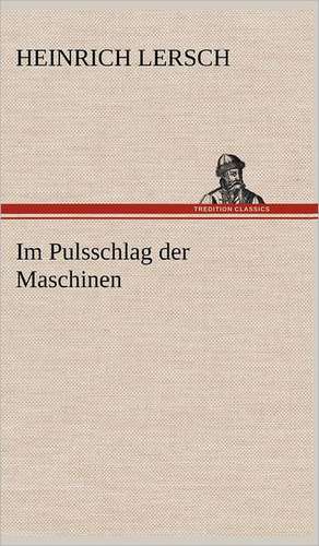 Im Pulsschlag Der Maschinen: VOR Bismarcks Aufgang de Heinrich Lersch