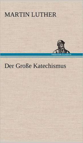 Der Grosse Katechismus: VOR Bismarcks Aufgang de Martin Luther