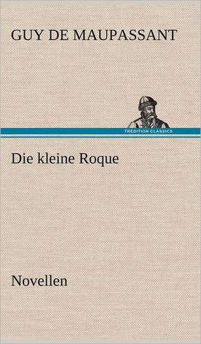 Die Kleine Roque: VOR Bismarcks Aufgang de Guy de Maupassant