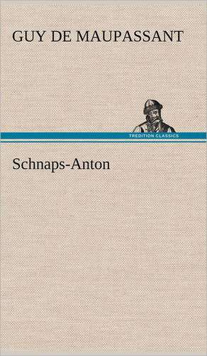 Schnaps-Anton de Guy de Maupassant