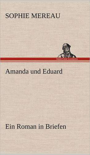 Amanda Und Eduard: VOR Bismarcks Aufgang de Sophie Mereau