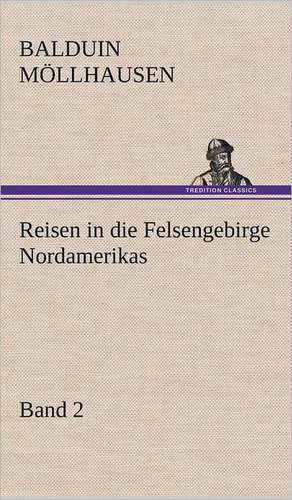 Reisen in Die Felsengebirge Nordamerikas - Band 2: VOR Bismarcks Aufgang de Balduin Möllhausen