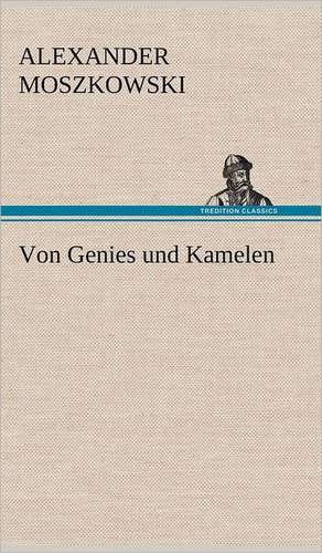 Von Genies Und Kamelen: VOR Bismarcks Aufgang de Alexander Moszkowski