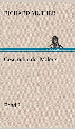 Geschichte Der Malerei 3: VOR Bismarcks Aufgang de Richard Muther