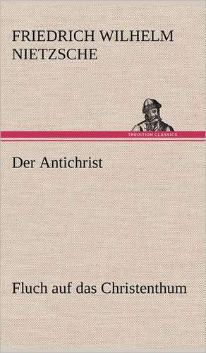 Der Antichrist de Friedrich Wilhelm Nietzsche