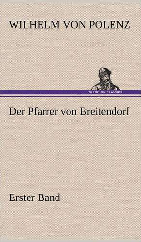 Der Pfarrer Von Breitendorf - Erster Band: VOR Bismarcks Aufgang de Wilhelm von Polenz