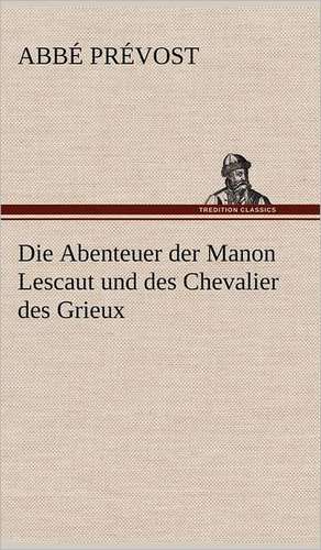 Die Abenteuer Der Manon Lescaut Und Des Chevalier Des Grieux: VOR Bismarcks Aufgang de Abbé Prévost