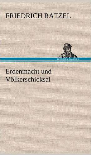 Erdenmacht Und Volkerschicksal: VOR Bismarcks Aufgang de Friedrich Ratzel