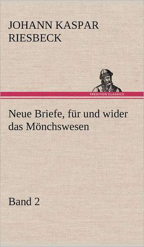 Neue Briefe, Fur Und Wider Das Monchswesen - Zweiter Band: VOR Bismarcks Aufgang de Johann Kaspar Riesbeck