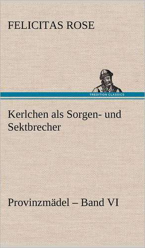 Kerlchen ALS Sorgen- Und Sektbrecher: VOR Bismarcks Aufgang de Felicitas Rose