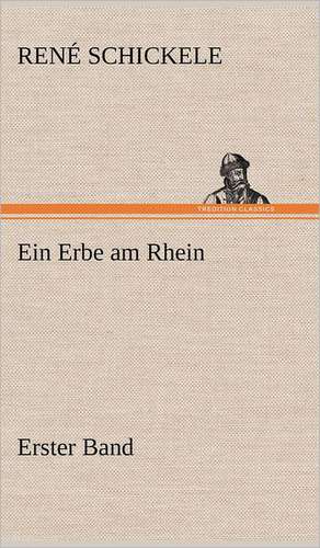 Ein Erbe Am Rhein - Erster Band: VOR Bismarcks Aufgang de René Schickele