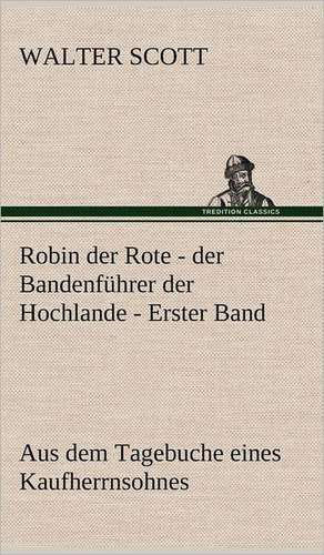 Robin Der Rote - Der Bandenfuhrer Der Hochlande - Erster Band: VOR Bismarcks Aufgang de Walter Scott