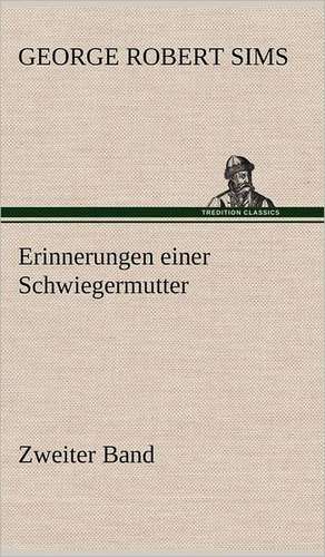 Erinnerungen Einer Schwiegermutter - Zweiter Band: Erich Walter de George Robert Sims