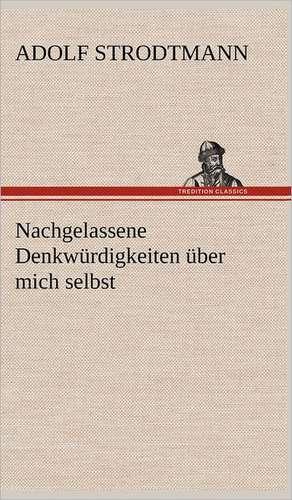 Nachgelassene Denkwurdigkeiten Uber Mich Selbst: Erich Walter de Adolf Strodtmann