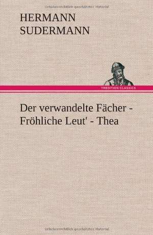 Der Verwandelte Facher - Frohliche Leut' - Thea: Erich Walter de Hermann Sudermann