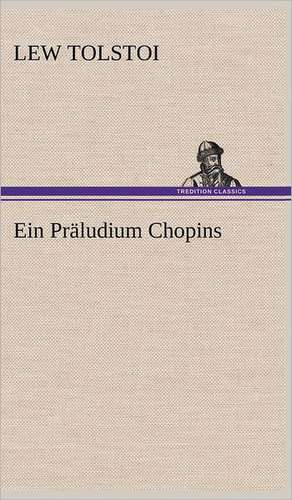 Ein Praludium Chopins: Erich Walter de Lew Tolstoi