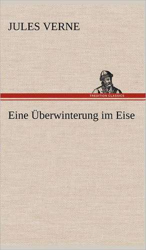 Eine Uberwinterung Im Eise: Erzahlung in Neun Briefen de Jules Verne